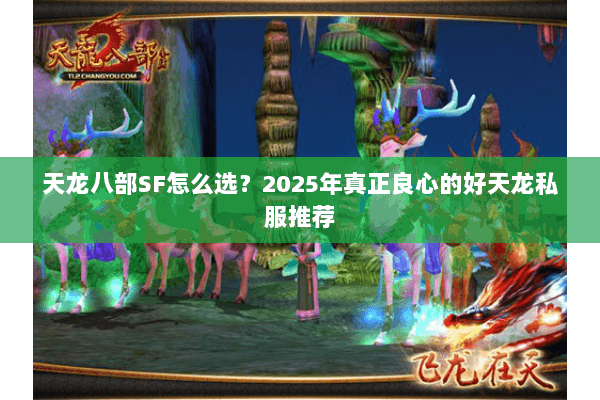 天龙八部SF怎么选？2025年真正良心的好天龙私服推荐