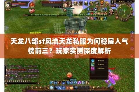 天龙八部sf风流天龙私服为何稳居人气榜前三？玩家实测深度解析
