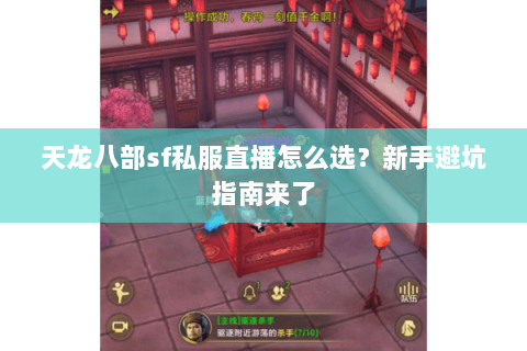 天龙八部sf私服直播怎么选？新手避坑指南来了