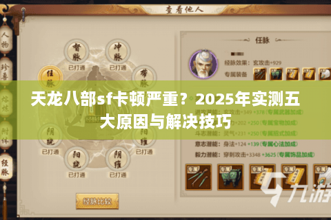 天龙八部sf卡顿严重？2025年实测五大原因与解决技巧