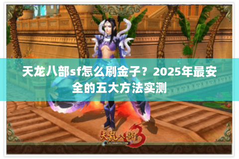 天龙八部sf怎么刷金子？2025年最安全的五大方法实测