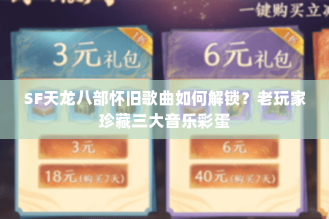 SF天龙八部怀旧歌曲如何解锁？老玩家珍藏三大音乐彩蛋
