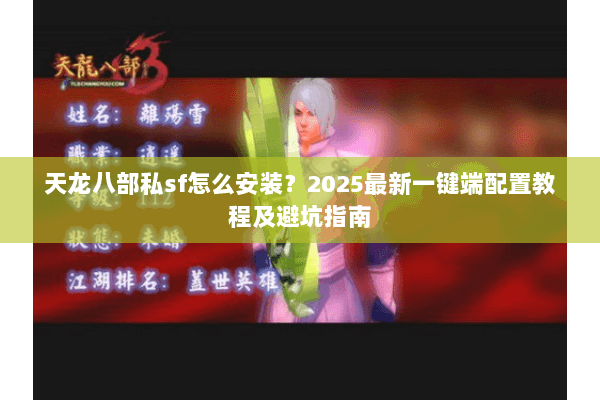 天龙八部私sf怎么安装？2025最新一键端配置教程及避坑指南