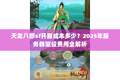 天龙八部sf开服成本多少？2025年服务器架设费用全解析