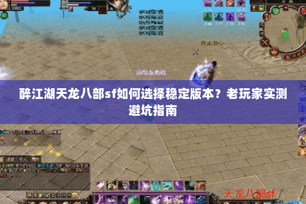 醉江湖天龙八部sf如何选择稳定版本？老玩家实测避坑指南