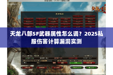 天龙八部SF武器属性怎么调？2025私服伤害计算漏洞实测