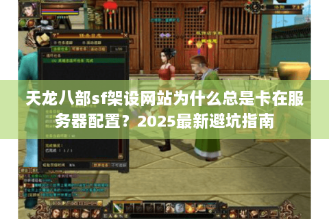 天龙八部sf架设网站为什么总是卡在服务器配置？2025最新避坑指南