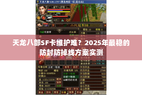 天龙八部SF卡维护难？2025年最稳的防封防掉线方案实测