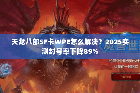 天龙八部SF卡WPE怎么解决？2025实测封号率下降89%