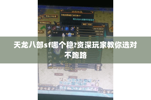 天龙八部sf哪个稳?资深玩家教你选对不跑路