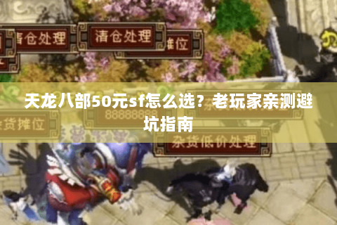 天龙八部50元sf怎么选？老玩家亲测避坑指南