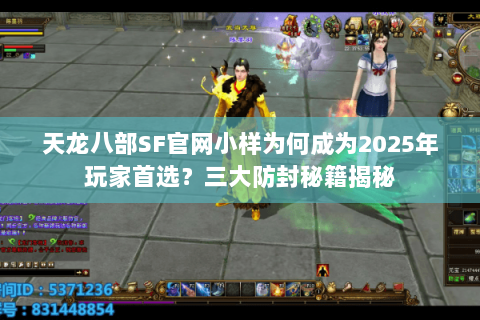 天龙八部SF官网小样为何成为2025年玩家首选？三大防封秘籍揭秘