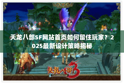 天龙八部SF网站首页如何留住玩家？2025最新设计策略揭秘