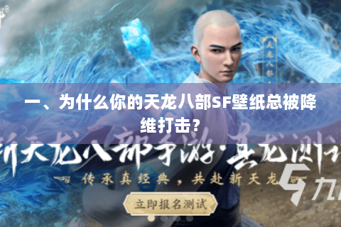 一、为什么你的天龙八部SF壁纸总被降维打击？