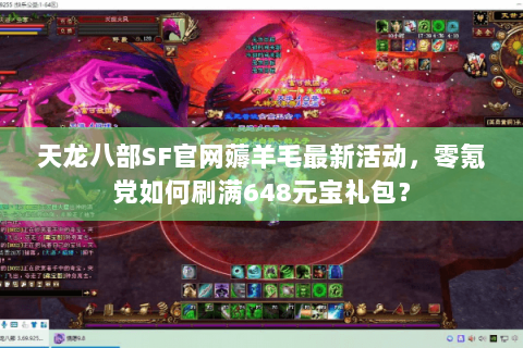 天龙八部SF官网薅羊毛最新活动，零氪党如何刷满648元宝礼包？