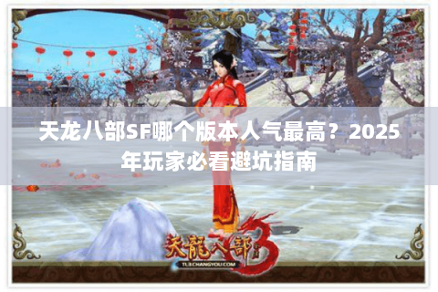天龙八部SF哪个版本人气最高？2025年玩家必看避坑指南