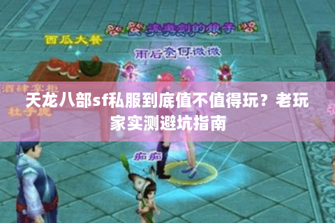 天龙八部sf私服到底值不值得玩？老玩家实测避坑指南
