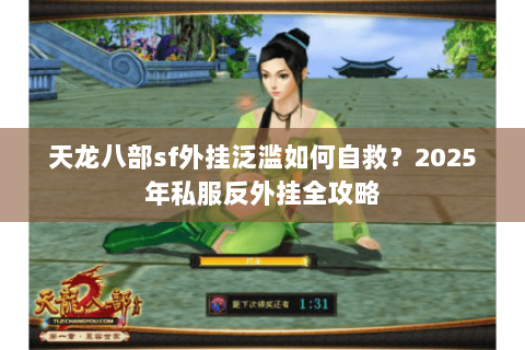 天龙八部sf外挂泛滥如何自救？2025年私服反外挂全攻略
