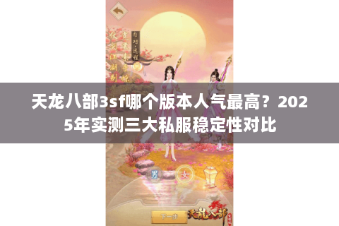 天龙八部3sf哪个版本人气最高？2025年实测三大私服稳定性对比
