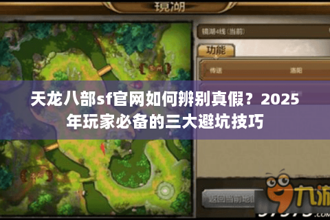 天龙八部sf官网如何辨别真假？2025年玩家必备的三大避坑技巧