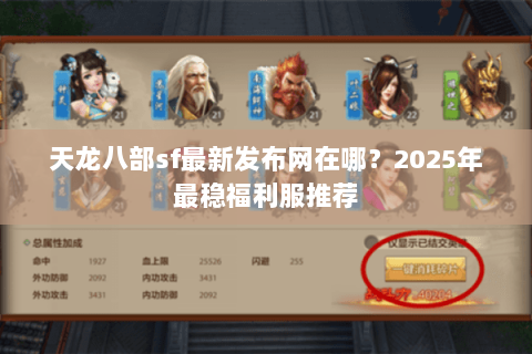 天龙八部sf最新发布网在哪？2025年最稳福利服推荐