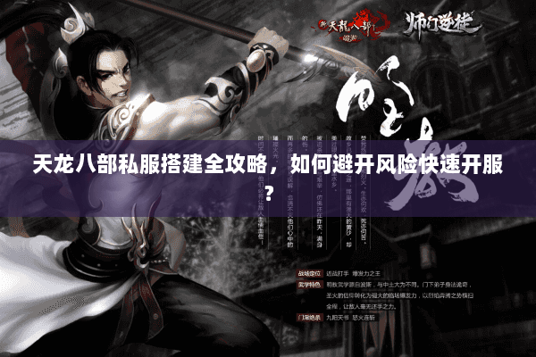 天龙八部私服搭建全攻略，如何避开风险快速开服？