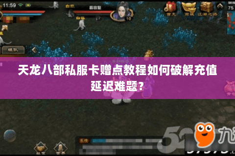 天龙八部私服卡赠点教程如何破解充值延迟难题？