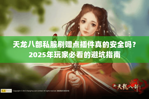 天龙八部私服刷赠点插件真的安全吗？2025年玩家必看的避坑指南