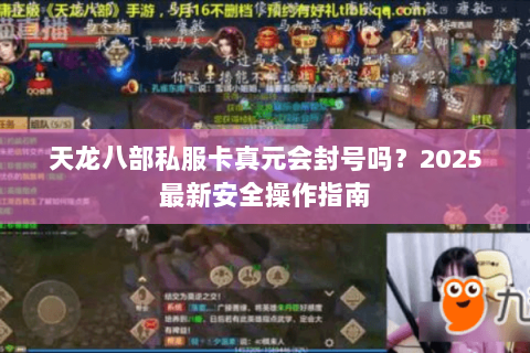 天龙八部私服卡真元会封号吗？2025最新安全操作指南