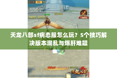 天龙八部sf病态服怎么玩？5个技巧解决版本混乱与爆肝难题