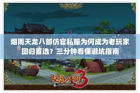 烟雨天龙八部仿官私服为何成为老玩家回归首选？三分钟看懂避坑指南