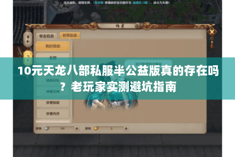 10元天龙八部私服半公益版真的存在吗？老玩家实测避坑指南