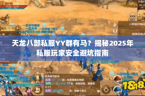 天龙八部私服YY群有马？揭秘2025年私服玩家安全避坑指南