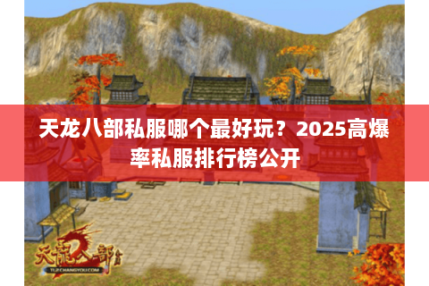 天龙八部私服哪个最好玩？2025高爆率私服排行榜公开