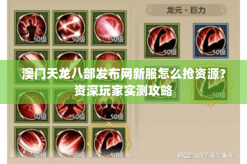 澳门天龙八部发布网新服怎么抢资源？资深玩家实测攻略