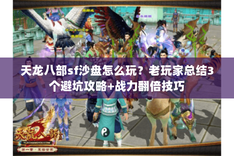 天龙八部sf沙盘怎么玩？老玩家总结3个避坑攻略+战力翻倍技巧