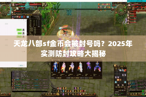 天龙八部sf金币会被封号吗？2025年实测防封攻略大揭秘