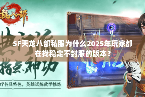 SF天龙八部私服为什么2025年玩家都在找稳定不封服的版本？