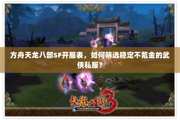 方舟天龙八部SF开服表，如何筛选稳定不氪金的武侠私服？
