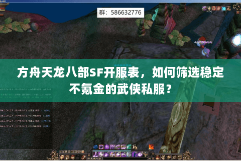 方舟天龙八部SF开服表，如何筛选稳定不氪金的武侠私服？