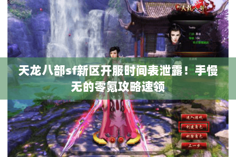 天龙八部sf新区开服时间表泄露！手慢无的零氪攻略速领