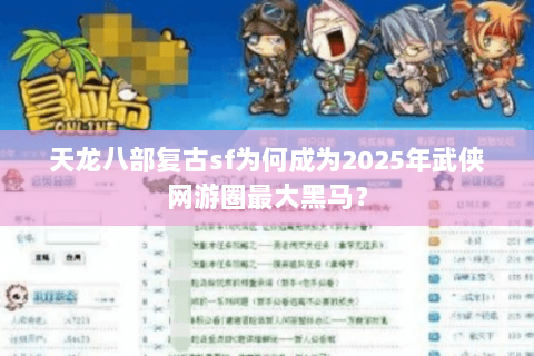 天龙八部复古sf为何成为2025年武侠网游圈最大黑马？