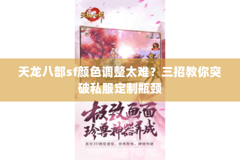 天龙八部sf颜色调整太难？三招教你突破私服定制瓶颈