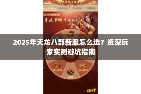 2025年天龙八部新服怎么选？资深玩家实测避坑指南