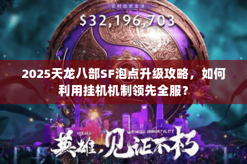 2025天龙八部SF泡点升级攻略，如何利用挂机机制领先全服？