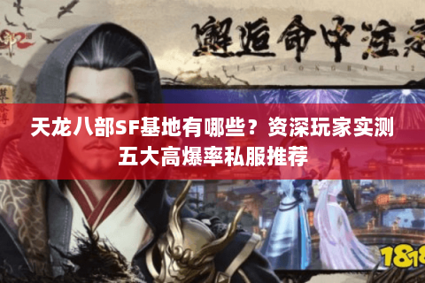 天龙八部SF基地有哪些？资深玩家实测五大高爆率私服推荐