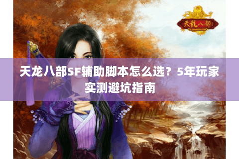 天龙八部SF辅助脚本怎么选？5年玩家实测避坑指南