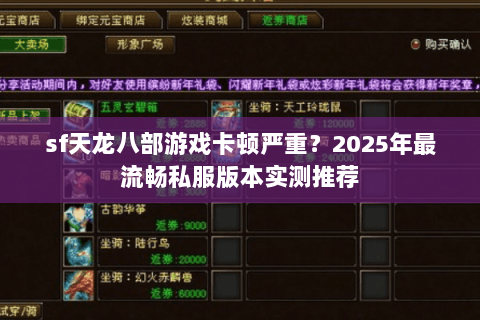 sf天龙八部游戏卡顿严重？2025年最流畅私服版本实测推荐
