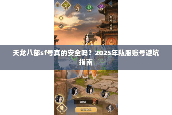 天龙八部sf号真的安全吗？2025年私服账号避坑指南