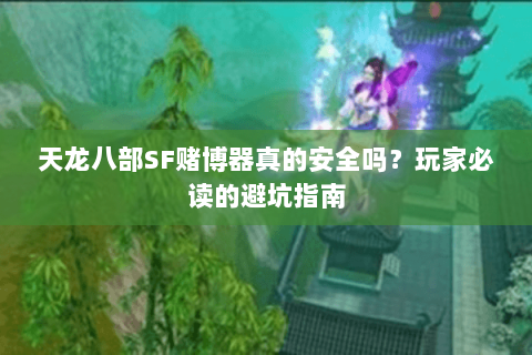 天龙八部SF赌博器真的安全吗？玩家必读的避坑指南